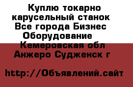 Куплю токарно-карусельный станок - Все города Бизнес » Оборудование   . Кемеровская обл.,Анжеро-Судженск г.